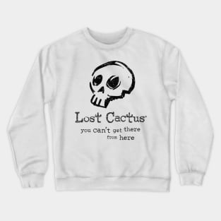 Lost Cactus - You can't get there from here. Crewneck Sweatshirt